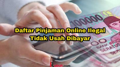 Daftar Pinjaman Online Ilegal Tidak Usah Dibayar